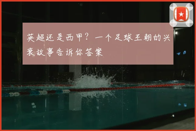 英超还是西甲？一个足球王朝的兴衰故事告诉你答案